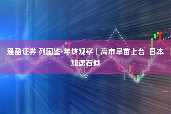 通盈证券 列国鉴·年终观察丨高市早苗上台 日本加速右倾